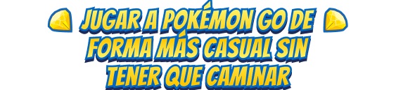 Juega Pokémon GO casualmente sin caminar